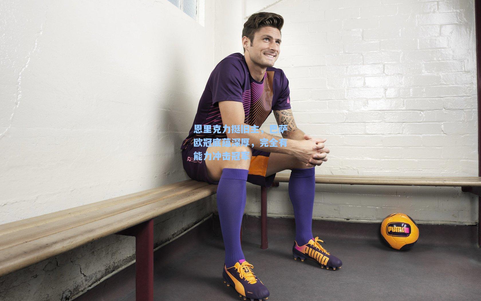 恩里克力挺旧主，巴萨欧冠底蕴深厚，完全有能力冲击冠军