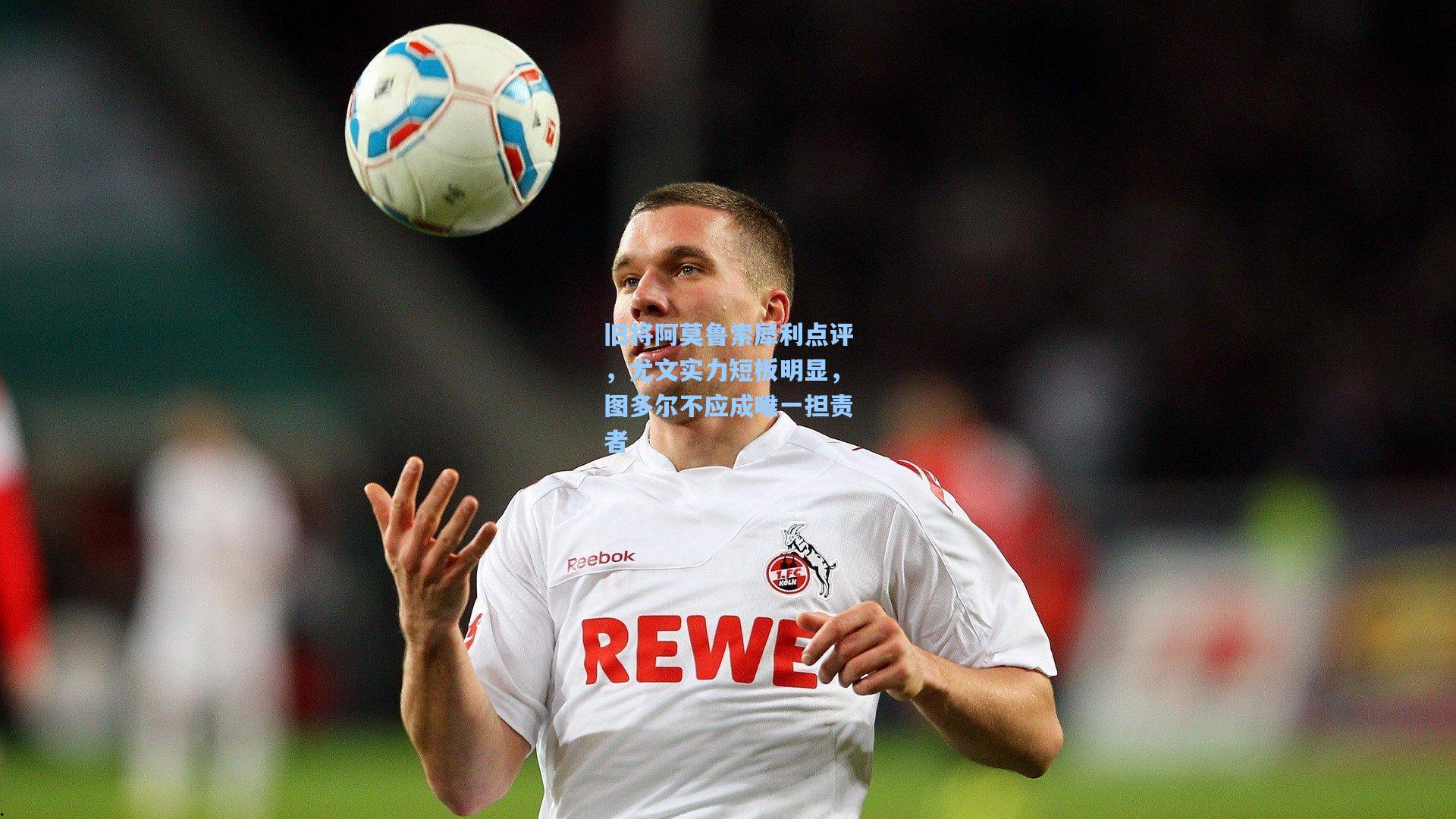 旧将阿莫鲁索犀利点评，尤文实力短板明显，图多尔不应成唯一担责者