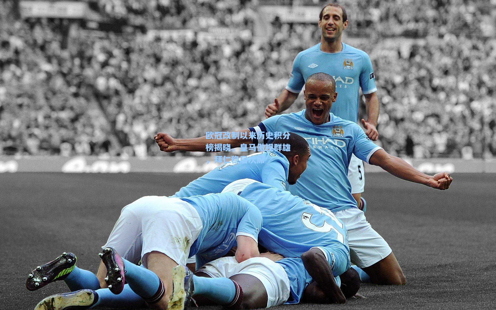 欧冠改制以来历史积分榜揭晓,皇马傲视群雄,拜仁稳居次席