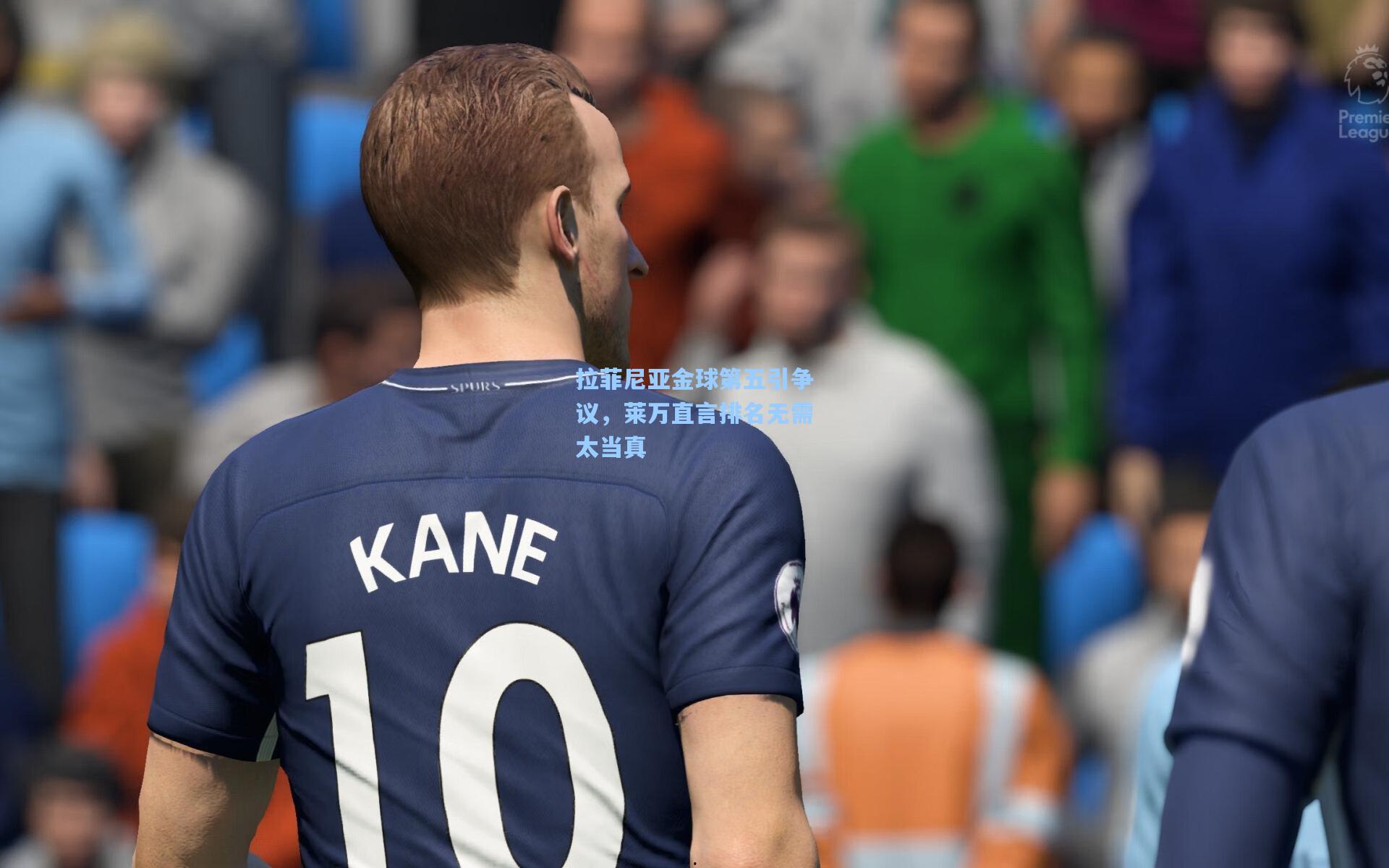 拉菲尼亚金球第五引争议，莱万直言排名无需太当真